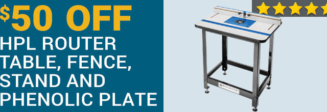 $50 off HPL Router Table, Fence, Stand and Phenolic Plate