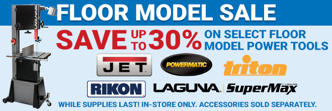 Floor Model Sale, Save up to 30% On Select Floor Model Power Tools, In Store Only! While Supplies Last!