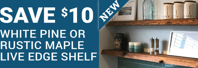 Save $10 on New White Pine or Rustic Maple Live Edge Shelf