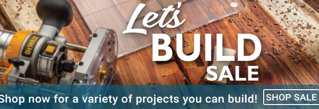 Let's Build Sale - Shop Now for a variety of projects you can build!