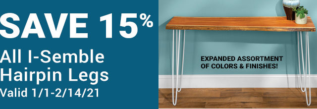 Save 15% on All I-Semble Hairpin Legs. Valid 1/1 - 2/14