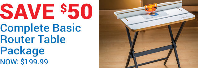 Save $50 Basic Router Table Package