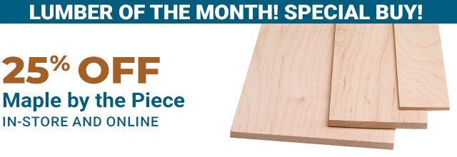 Save 25% on Maple by the Piece - In-Store and Online