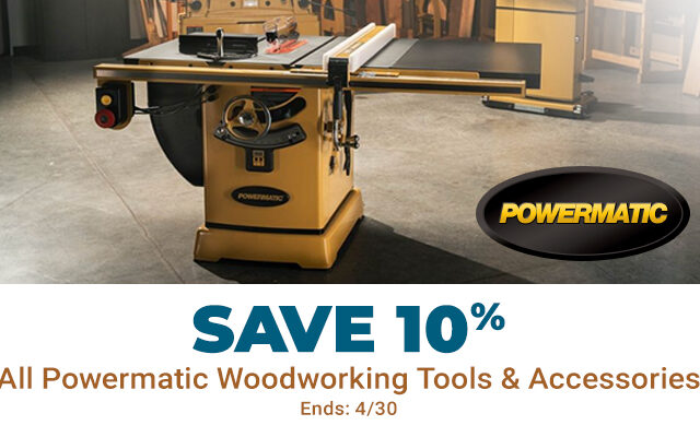 Save 10% on All Powermatic Woodworking Tools and Accessories - Ends 4/30